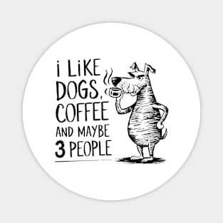 I Like Dogs Coffee And Maybe 3 People | Sarcasm Magnet